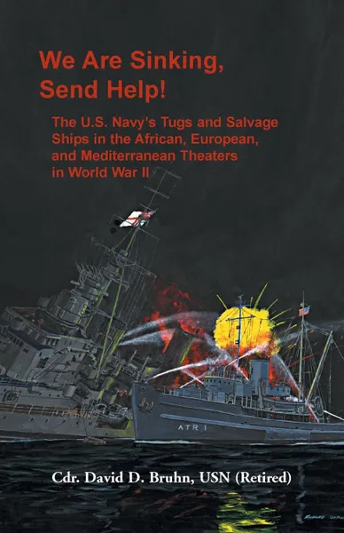 Обложка книги We are Sinking, Send Help!. The U.S. Navy's Tugs and Salvage Ships in the African, European, and Mediterranean Theaters in World War II, David D. Bruhn