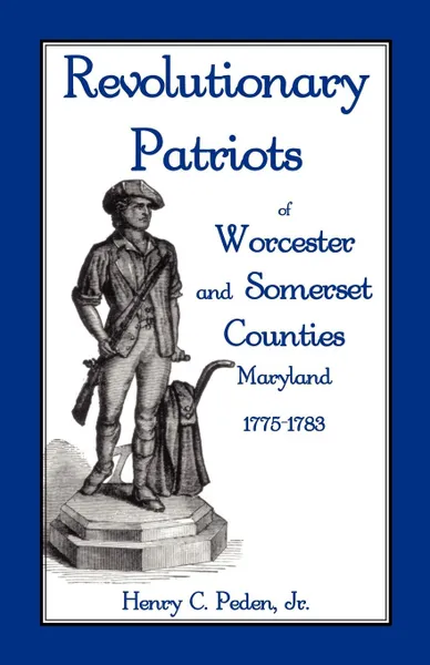 Обложка книги Revolutionary Patriots of Worcester and Somerset Counties, Maryland, 1775-1783, Henry C. Peden Jr