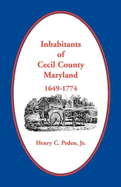 Обложка книги Inhabitants of Cecil County, Maryland 1649-1774, Henry C. Peden Jr