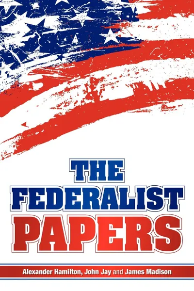 Обложка книги The Federalist Papers, Alexander Hamilton, James Madison, John Jay