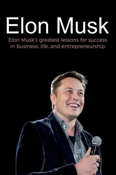 Обложка книги Elon Musk. Elon Musk's greatest lessons for success in business, life, and entrepreneurship, Andrew Reed