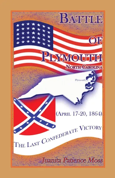 Обложка книги Battle of Plymouth, North Carolina (April 17-20, 1864). The Last Confederate Victory, Juanita Patience Moss