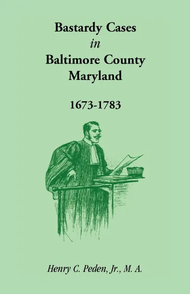 Обложка книги Bastardy Cases in Baltimore County, Maryland, 1673 - 1783, Henry C. Peden Jr