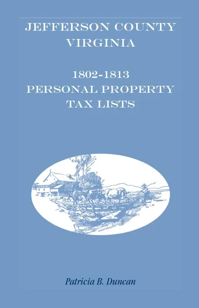 Обложка книги Jefferson County, .West. Virginia, 1802-1813 Personal Property Tax Lists, Patricia B. Duncan