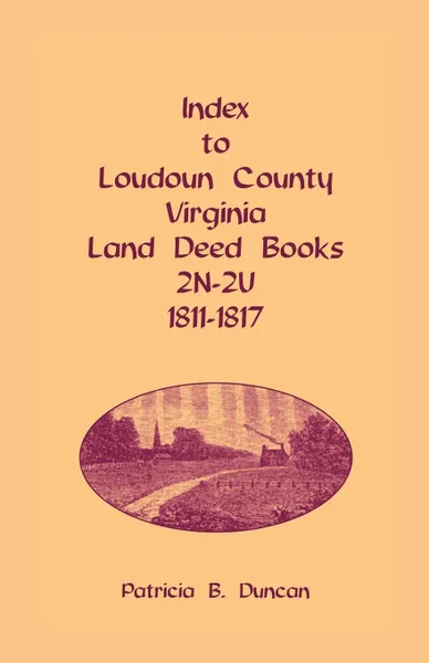 Обложка книги Index to Loudoun County, Virginia Land Deed Books, 2n-2u, 1811-1817, Patricia B. Duncan