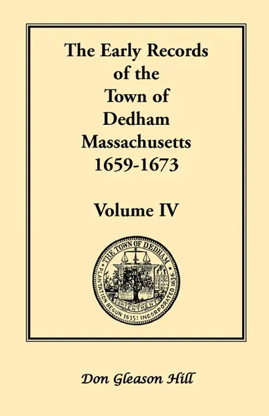 Обложка книги The Early Records of the Town of Dedham, Massachusetts, 1659-1673. Volume IV, Don Gleason Hill