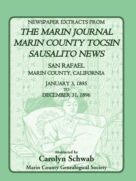 Обложка книги Newspaper Extracts from the Marin County Journal, Sausalito News, Marin County Tocsin, San Rafael, Marin County, California, 1895 to 1896, Count Marin County Genealogical Society