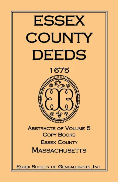 Обложка книги Essex County Deeds 1675, Abstracts of Volume 5, Copy Books, Essex County, Massachusetts, Inc Essex Society of Genealogists