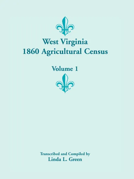 Обложка книги West Virginia 1860 Agricultural Census, Volume 1, Linda L. Green