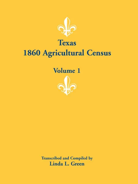 Обложка книги Texas 1860 Agricultural Census. Volume 1, Linda L. Green