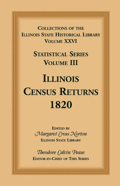 Обложка книги Collections of the Illinois State Historical Library, Volume XXVI. Statistical Series, Volume III, Illinois Census Returns, 1820, Theodore Calvin Pease