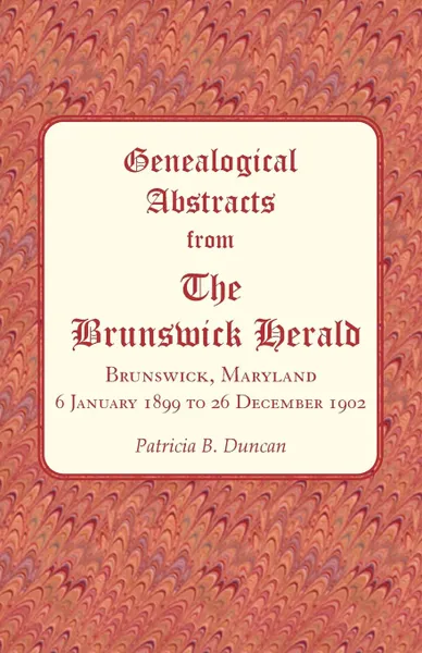 Обложка книги Genealogical Abstracts from The Brunswick Herald, Brunswick, Maryland 6 January 1899 to 26 December 1902, Patricia B. Duncan