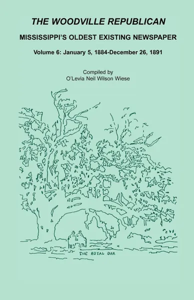 Обложка книги The Woodville Republican. Mississippi's Oldest Existing Newspaper, Volume 6: January 5, 1884 - December 26, 1891, O'Levia Neil Wilson Wiese