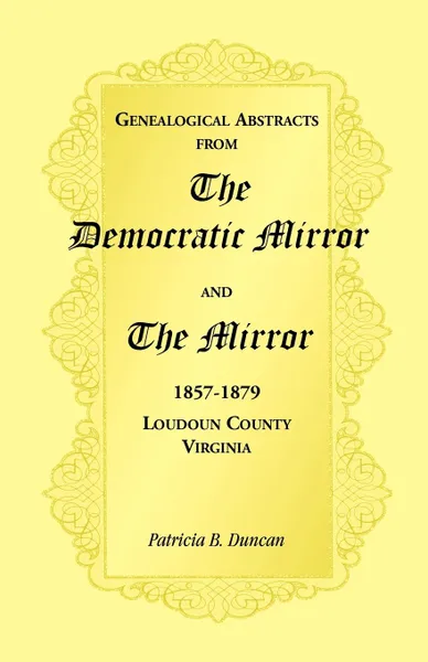 Обложка книги Genealogical Abstracts from the Democratic Mirror and the Mirror, 1857-1879, Loudoun County, Virginia, Patricia B. Duncan