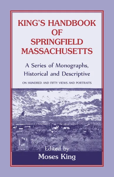 Обложка книги King's Handbook Of Springfield, Massachusetts-A Series of Monographs, Historical and Descriptive, Moses King