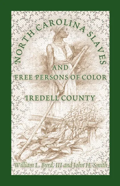 Обложка книги North Carolina Slaves and Free Persons of Color. Iredell County, William L. Byrd, Jade C. Angelica, William L. III Byrd