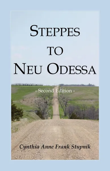 Обложка книги Steppes to Neu Odessa. Germans from Russia Who Settled in Odessa Township, Dakota Territory, 1872-1876, 2nd edition, Cynthia Anne Frank Stupnik