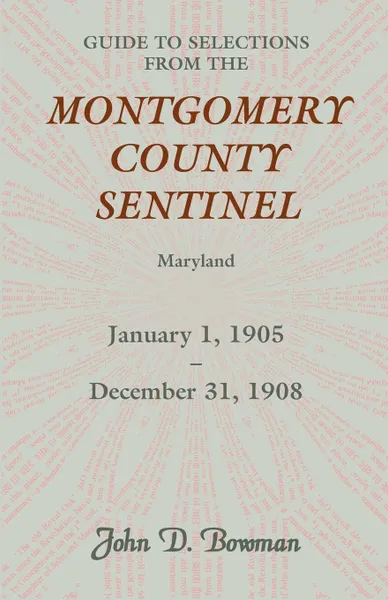 Обложка книги Guide to Selections from the Montgomery County Sentinel, Maryland, January 1, 1905 - December 31, 1908, John D. Bowman