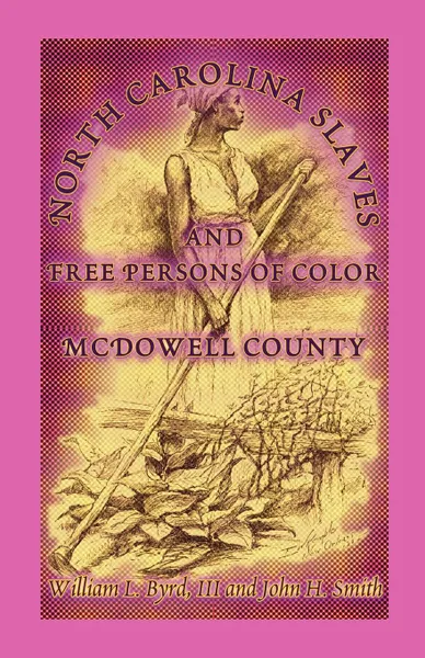Обложка книги North Carolina Slaves and Free Persons of Color. McDowell County, William L. Byrd, William L. III Byrd, John H. Smith