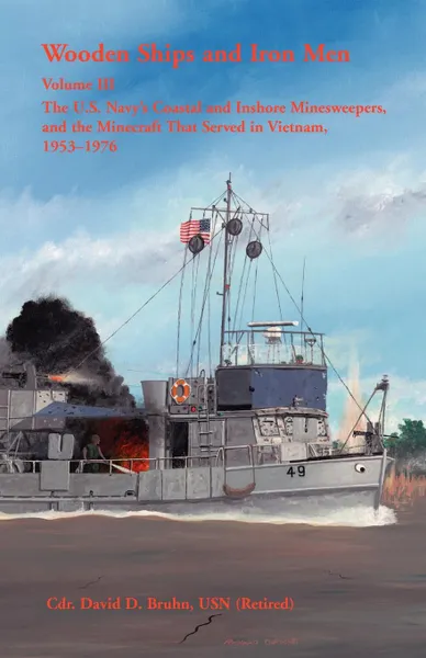 Обложка книги Wooden Ships and Iron Men. The U.S. Navy's Coastal and Inshore Minesweepers, and the Minecraft that Served in Vietnam, 1953-1976, David Bruhn