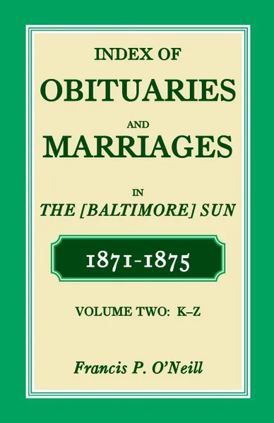 Обложка книги Index of Obituaries and Marriages of the (Baltimore) Sun, 1871-1875, K-Z, Francis P. O'Neill