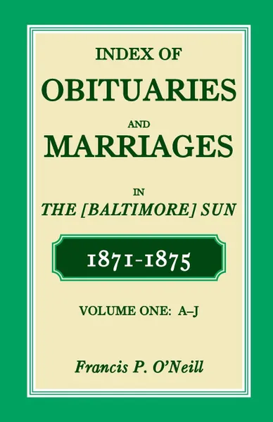 Обложка книги Index of Obituaries and Marriages of the (Baltimore) Sun, 1871-1875, A-J, Francis P. O'Neill