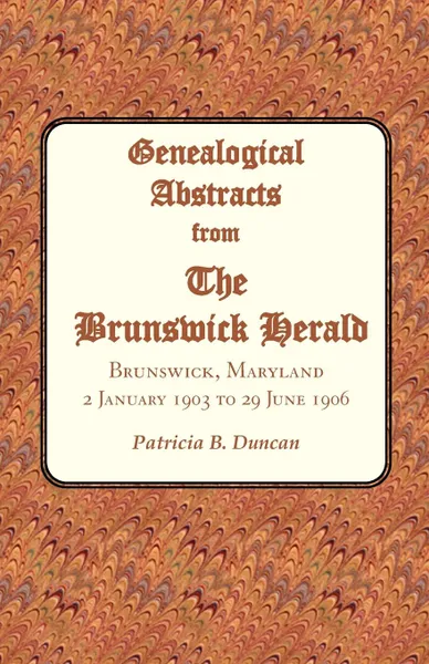 Обложка книги Genealogical Abstracts from the Brunswick Herald. Brunswick, Maryland, 2 January 1903 to 29 June 1906, Patricia B. Duncan