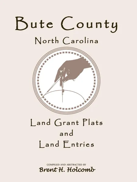 Обложка книги Bute County, North Carolina Land Grant Plats and Land Entries, Brent H. Holcomb