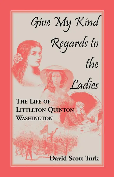 Обложка книги Give My Kind Regards To The Ladies. The Life of Littleton Quinton Washington, David Scott Turk