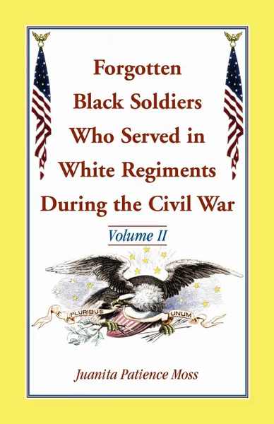 Обложка книги Forgotten Black Soldiers Who Served in White Regiments During the Civil War. Volume II, Juanita Patience Moss