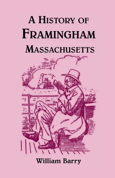 Обложка книги A History of Framingham, Massachusetts, William Barry