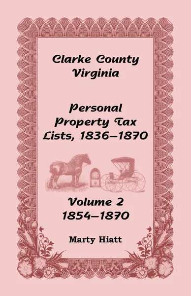 Обложка книги Clarke County, Virginia Personal Property Tax Lists. Volume 2, 1854-1870, Marty Hiatt