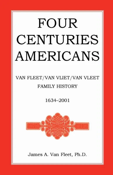 Обложка книги Four Centuries Americans. Van Fleet/Van Vliet/Van Vleet Family History, 1634-2001, James a. Van Fleet