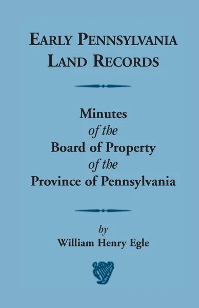 Обложка книги Early Pennsylvania Land Records Minutes of the Board of Property of the Province of Pennsylvania, William Henry Egle