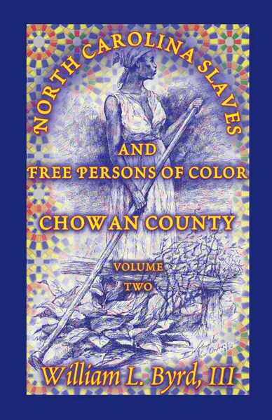 Обложка книги North Carolina Slaves and Free Persons of Color. Chowan County, Volume Two, William L. Byrd, William L. III Byrd