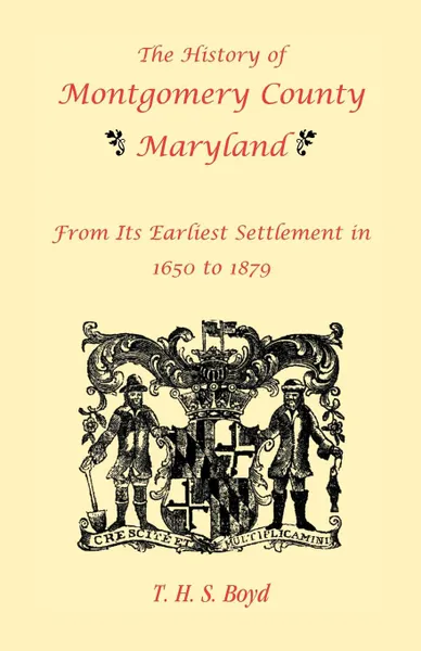 Обложка книги The History Of Montgomery County, Maryland, From Its Earliest Settlement In 1650 to 1879, T. H. S. Boyd