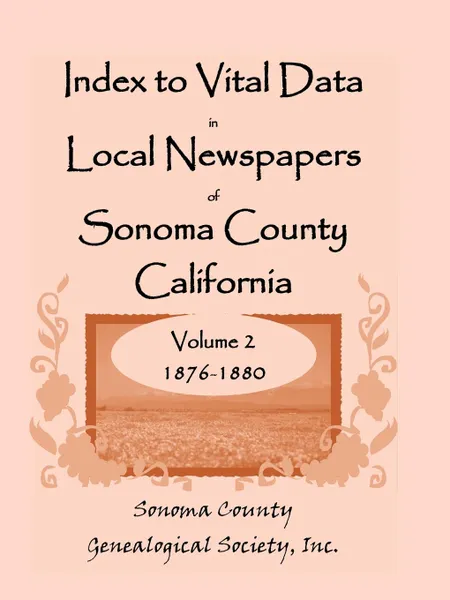 Обложка книги Index To Vital Data In Local Newspapers Of Sonoma County California, Volume II. 1876-1880, Inc. Sonoma County Genealogical Society