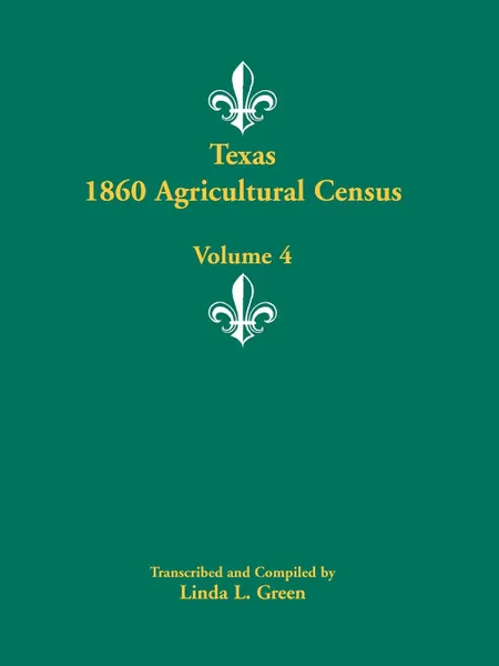 Обложка книги Texas 1860 Agricultural Census, Volume 4, Linda L. Green