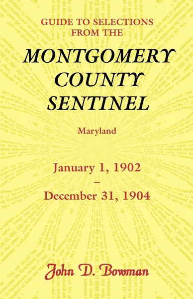 Обложка книги Guide to Selections from the Montgomery County Sentinel, Maryland, January 1, 1902 - December 31, 1904, John D. Bowman