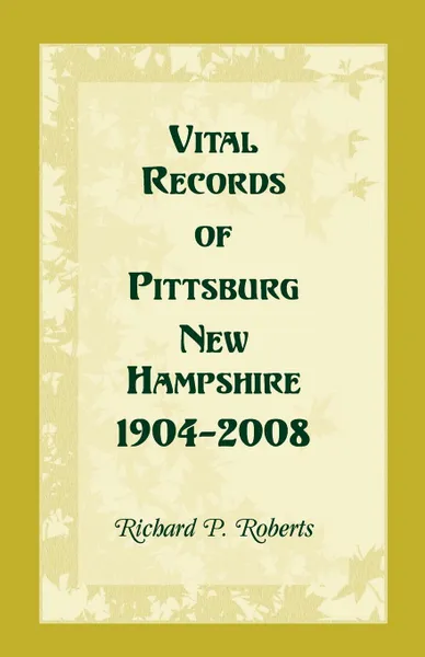 Обложка книги Vital Records of Pittsburg, New Hampshire, 1904-2008, Richard P. Roberts