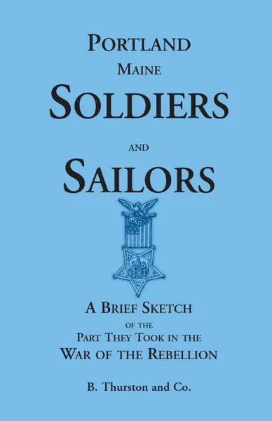 Обложка книги Portland Soldiers and Sailors, a Brief Sketch of the Part They Took in the War of the Rebellion, B. Thurston and Co