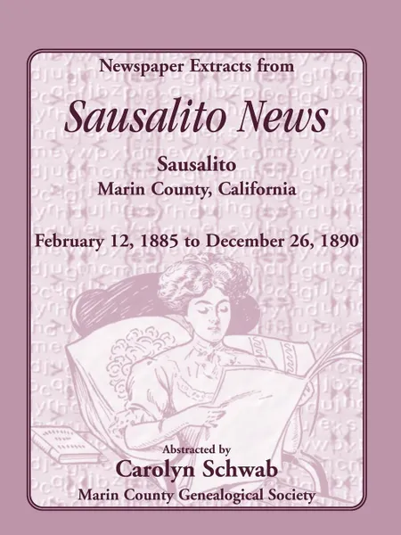 Обложка книги Newspaper Extracts from Sausalito News, Sausalito, Marin County, California, February 12, 1885 to December 26, 1890, Count Marin County Genealogical Society