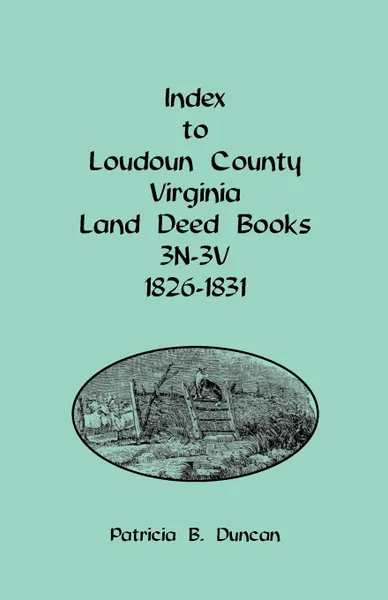 Обложка книги Index to Loudoun County, Virginia Land Deed Books, 3n-3v, 1826-1831, Patricia B. Duncan