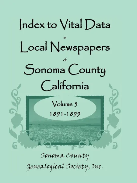 Обложка книги Index to Vital Data in Local Newspapers of Sonoma County, California, Volume V. 1891-1899, Inc Sonoma County Genealogical Society