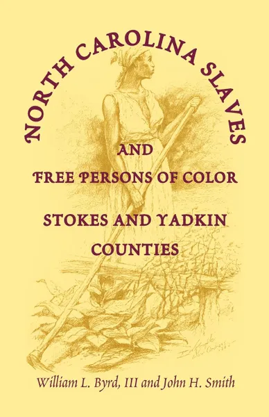 Обложка книги North Carolina Slaves and Free Persons of Color. Stokes and Yadkin Counties, William L. Byrd, Sandi H. Garrett, William L. III Byrd