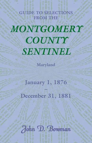 Обложка книги Guide to Selections from the Montgomery County Sentinel, Maryland, January 1, 1876 - December 31, 1881, John D. Bowman