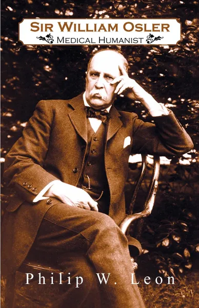 Обложка книги Sir William Osler; Medical Humanist, Philip W. Leon, Philip W. Leon Ph. D.