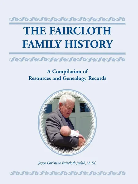 Обложка книги The Faircloth Family History. A Compilation of Resources and Genealogy Records, Joyce Christine Fair Judah