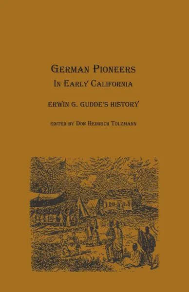 Обложка книги German Pioneers in Early California. Erwin G. Gudde's History, Erwin Gustav Gudde, Don Heinrich Tolzmann