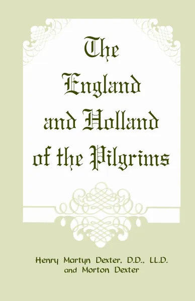 Обложка книги The England and Holland of the Pilgrims, Henry Martyn Dexter, Morton Dexter